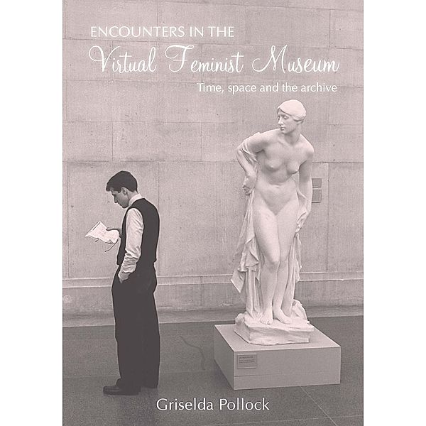 Encounters in the Virtual Feminist Museum, Griselda Pollock