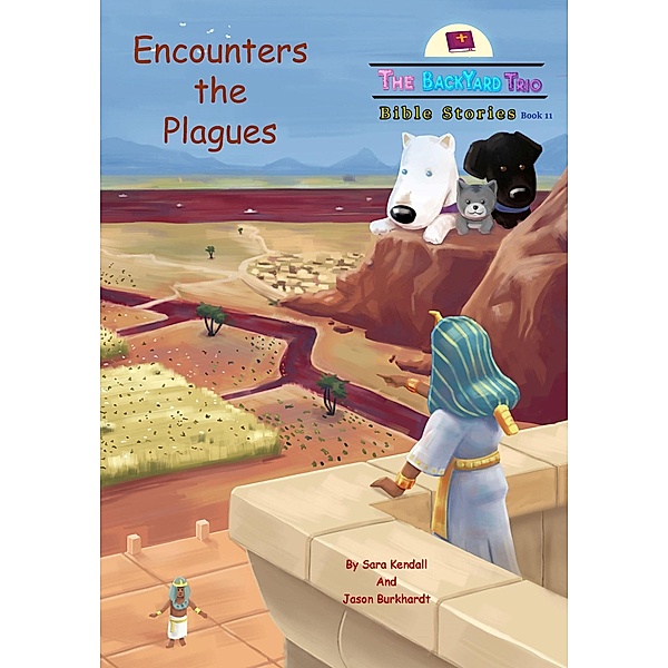 Encounters the Plagues (The BackYard Trio Bible Stories, #11) / The BackYard Trio Bible Stories, Sara Kendall, Jason Burkhardt