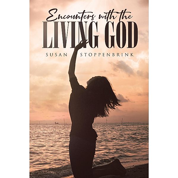ENCOUNTERS  WITH  THE LIVING GOD, Susan Stoppenbrink