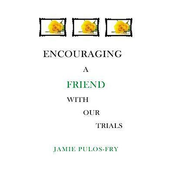 Encouraging A Friend with Our Trials, Jamie Pulos-Fry