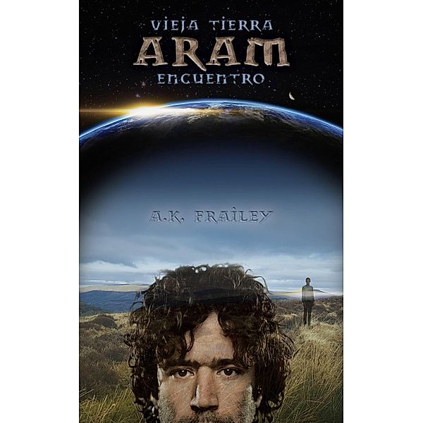 Encuentro Vieja Tierra ARAM (Vieja Tierra Aram Encuentro Libro Uno, Vieja Tierra Ishtar Encuentro Libro Dos, Vieja Tierra Neb Enc, #1) / Vieja Tierra Aram Encuentro Libro Uno, Vieja Tierra Ishtar Encuentro Libro Dos, Vieja Tierra Neb Enc, A. K. Frailey