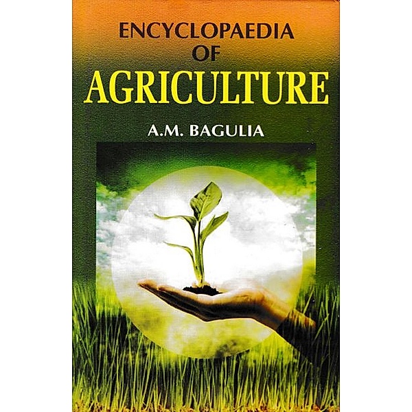 Encyclopaedia Of Agriculture (Agriculture: The Cultivation), A. M. Bagulia