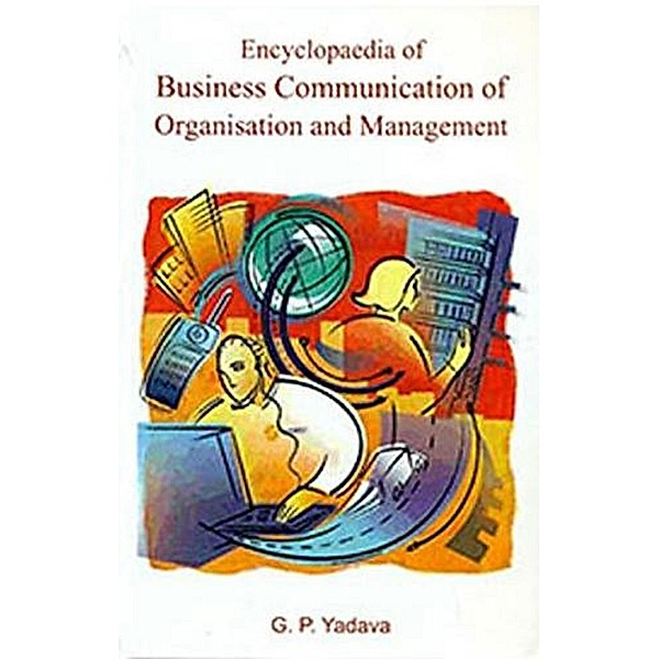 Encyclopaedia of Business Communication of Organisation and Management, G. P. Yadava