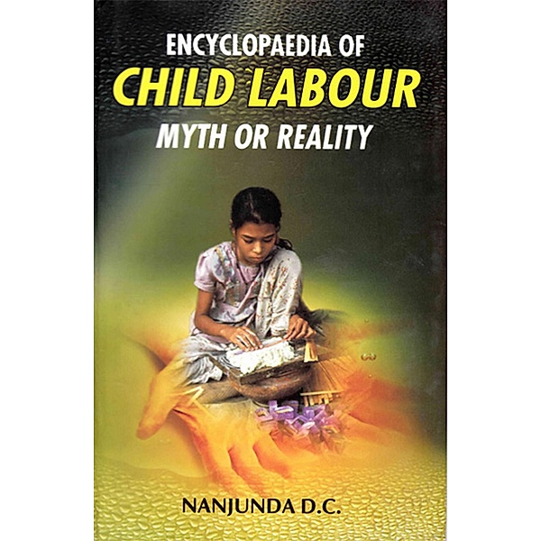 Encyclopaedia of Child Labour Myth or Reality, Nanjunda D. C.