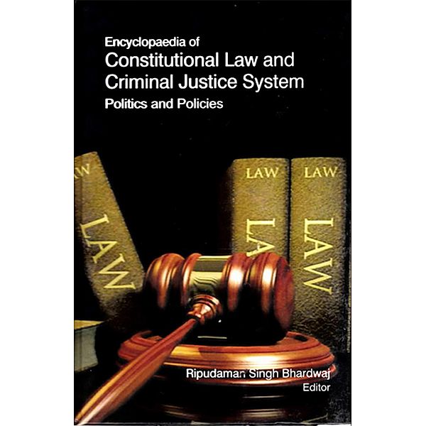 Encyclopaedia of Constitutional Law and Criminal Justice System Politics and Policies (Introduction To Criminal Justice System), Ripudaman Singh Bhardwaj