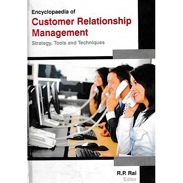 Encyclopaedia of Customer Relationship Management Strategy, Tools and Techniques (Consumer Retention and Satisfaction in Business Management), R. P. Rai