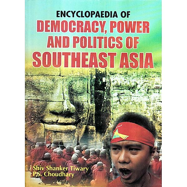 Encyclopaedia of Democracy, Power and Politics of Southeast Asia Volume-2, Shiv Shanker Tiwary, P. S. Choudhary