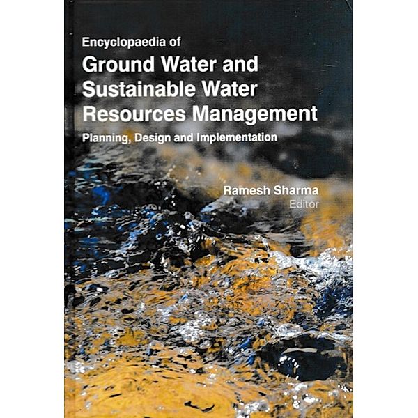 Encyclopaedia of Ground Water and Sustainable Water Resources Management Planning, Design and Implementation (Culture and Politics of Sustainable Water Management), Ramesh Sharma