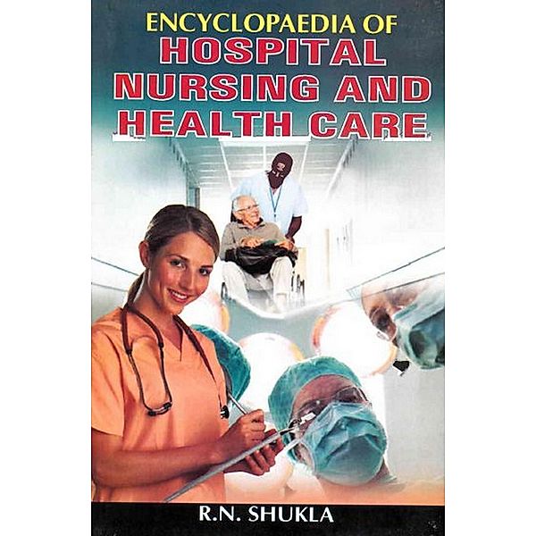 Encyclopaedia of Hospital, Nursing and Health Care (Old Age and Geriatric Care and Nursing), R. N. Shukla