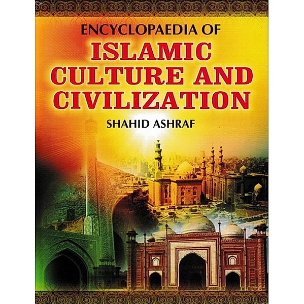 Encyclopaedia Of Islamic Culture And Civilization (Relevance Of Islamic Culture), Shahid Ashraf