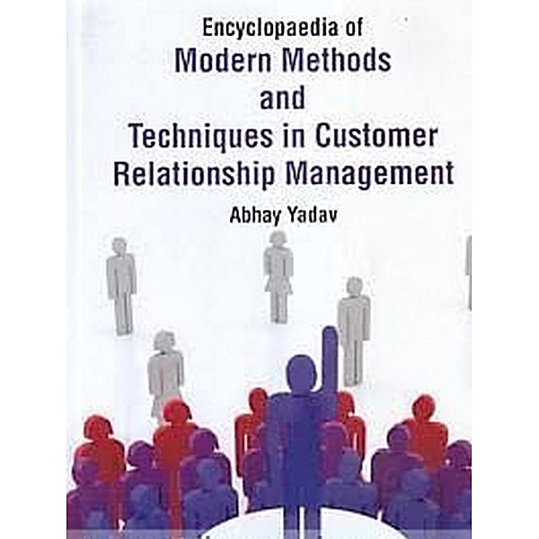 Encyclopaedia Of Modern Methods And Techniques In Customer Relationship Management (Trends And Strategies In Customer Service Excellence, Abhay Yadav