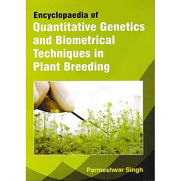 Encyclopaedia Of Quantitative Genetics And Biometrical Techniques In Plant Breeding, Parmeshwar Singh