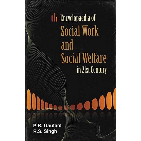 Encyclopaedia of Social Work and Social Welfare in 21st Century (Social Work and Social Development), P. R. Gautam