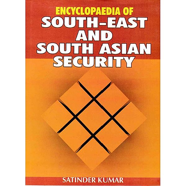 Encyclopaedia of South-East and South Asian Security Volume-1, Satinder Kumar