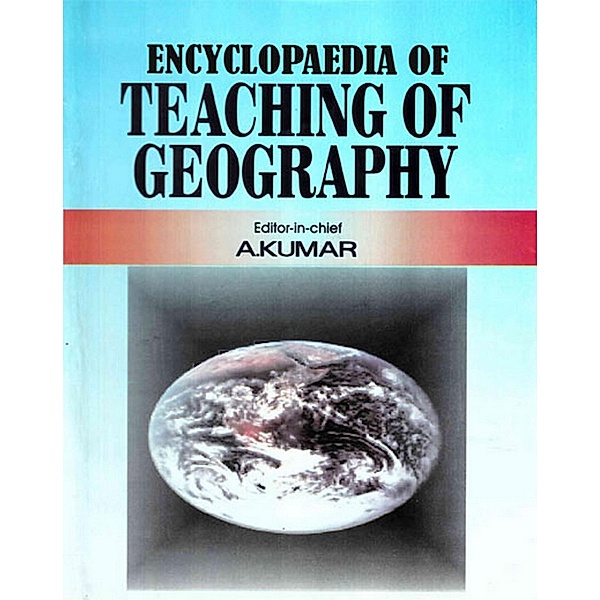 Encyclopaedia of Teaching of Geography (Basic Principles of Teaching Geography), A. Kumar