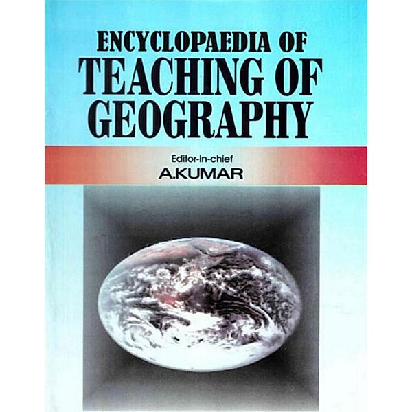 Encyclopaedia of Teaching of Geography (Human and Social Geography), A. Kumar