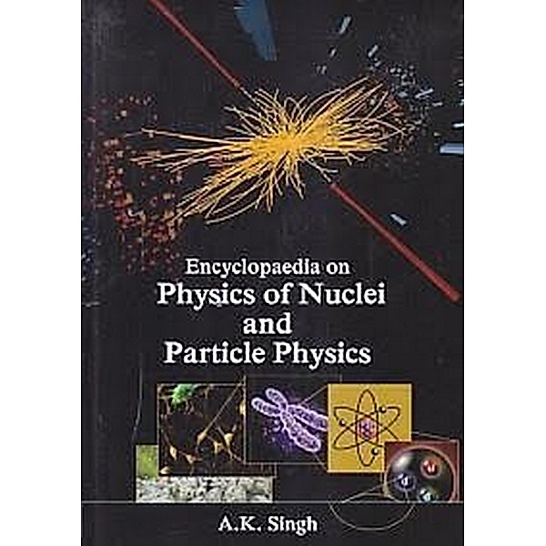 Encyclopaedia Of The Physics Of The Nuclei And Particle Physics, Quantum Physics Of Atoms, Molecules, Solids, Nuclei And Particles, A. K. Singh