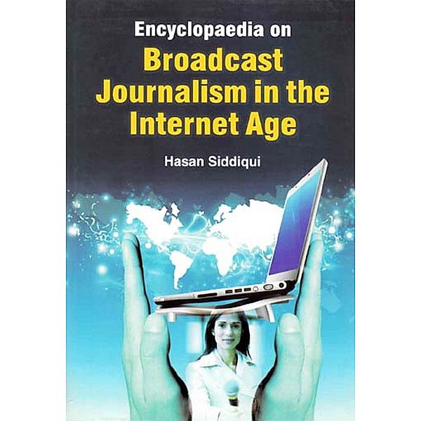 Encyclopaedia on Broadcast Journalism in the Internet Age (Media Broadcast Channels), Hasan Siddiqui