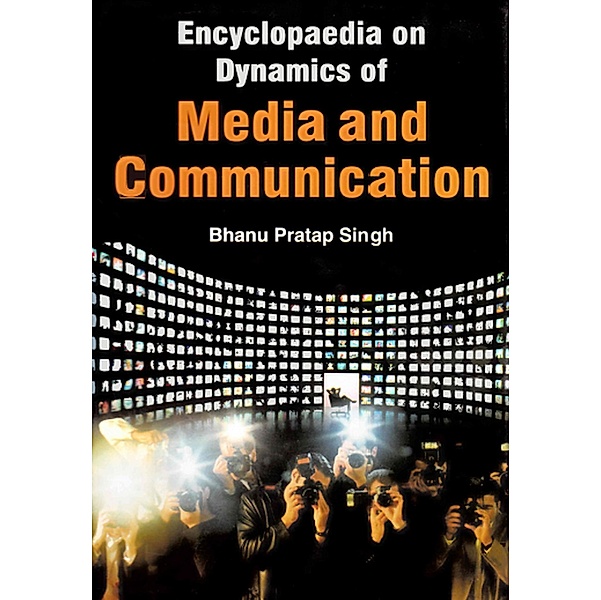 Encyclopaedia on Dynamics of Media and Communication (Communication Management in Journalism), Bhanu Pratap Singh