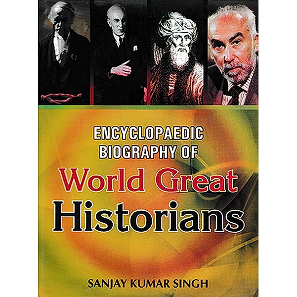 Encyclopaedic Biography Of World Great Historians, Sanjay Kumar Singh