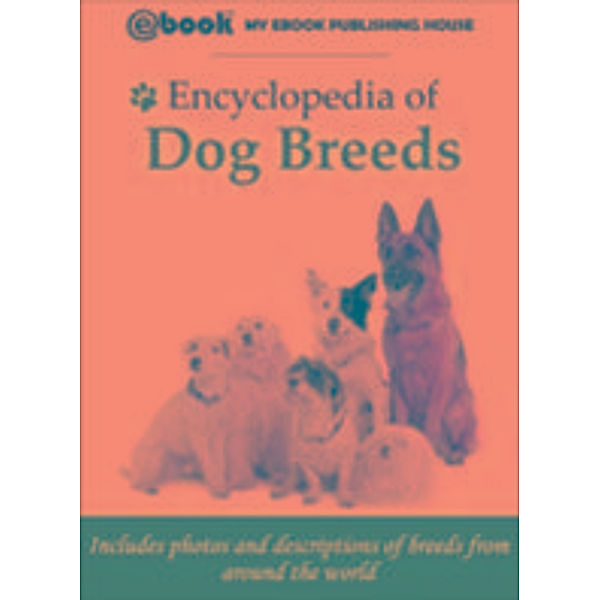 Encyclopedia of Dog Breeds / My Ebook Publishing House, My Ebook Publishing House