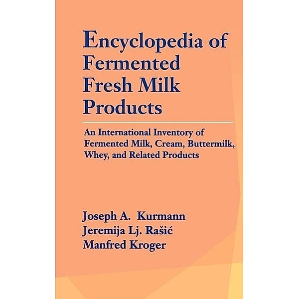 Encyclopedia of Fermented Fresh Milk Products: An International Inventory of Fermented Milk, Cream, Buttermilk, Whey, and Related Products, Joseph A. Kurmann, Jeremija L. Rasic, Manfred Kroger