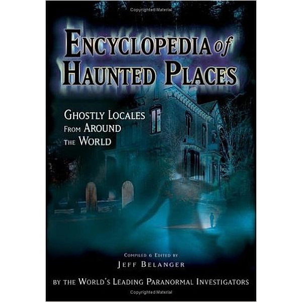 Encyclopedia of Haunted Places: Ghostly Locales from Around the World, Jeff Belanger