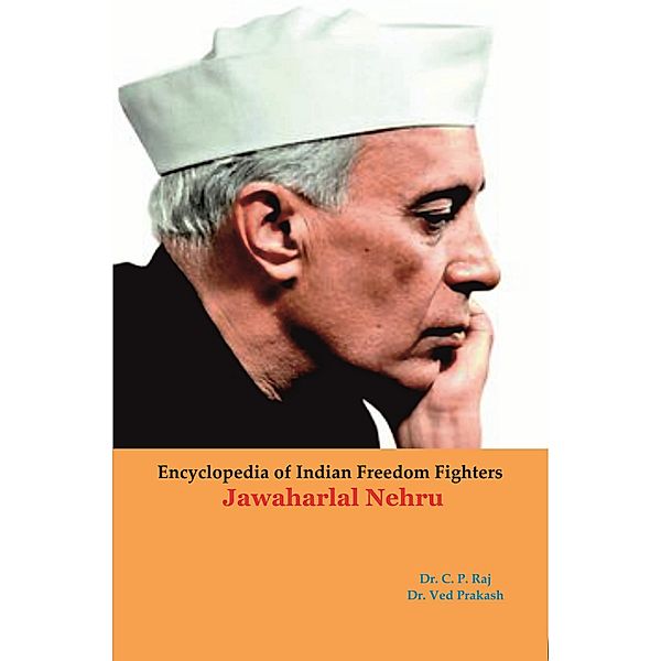 Encyclopedia Of Indian Freedom Fighters Jawaharlal Nehru, C. P. Raj, Ved Prakash