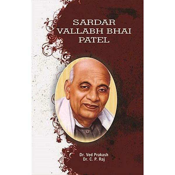 Encyclopedia Of Indian Freedom Fighters Sardar Vallabh Bhai Patel, C. P. Raj, Ved Prakash