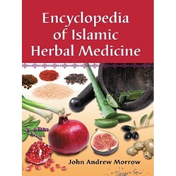 Encyclopedia of Islamic Herbal Medicine, John Andrew Morrow