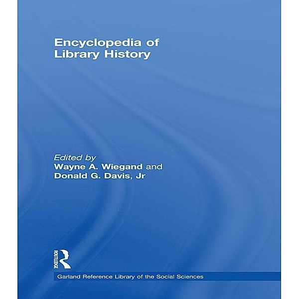 Encyclopedia of Library History, Wayne A. Wiegand, Donald G. Jr. Davis