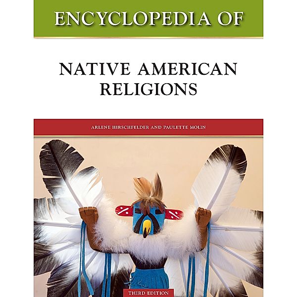 Encyclopedia of Native American Religions, Third Edition, Arlene Hirschfelder, Paulette Molin
