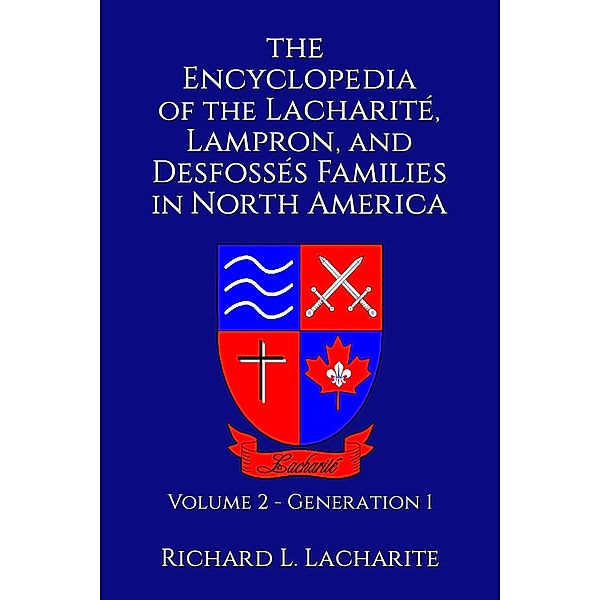 Encyclopedia of the Lacharite, Lampron, and Desfosses Families in North America, Volume 2: Generation 1 / Richard Lacharite, Richard Lacharite