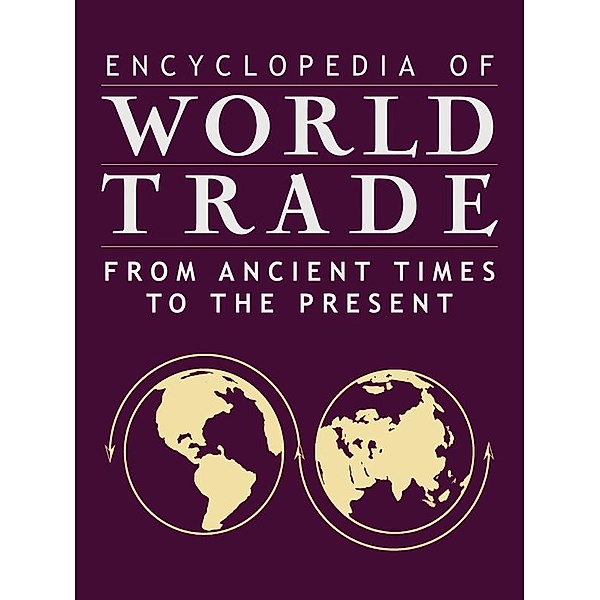 Encyclopedia of World Trade: From Ancient Times to the Present, Cynthia Clark Northrup, Jerry H. Bentley, Jr Eckes, Patrick Manning, Kenneth Pomeranz, Steven Topik