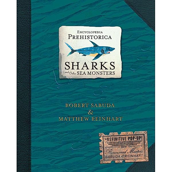 Encyclopedia Prehistorica / Encyclopedia Prehistorica Sharks and Other Sea Monsters, Robert Sabuda, Matthew Reinhart