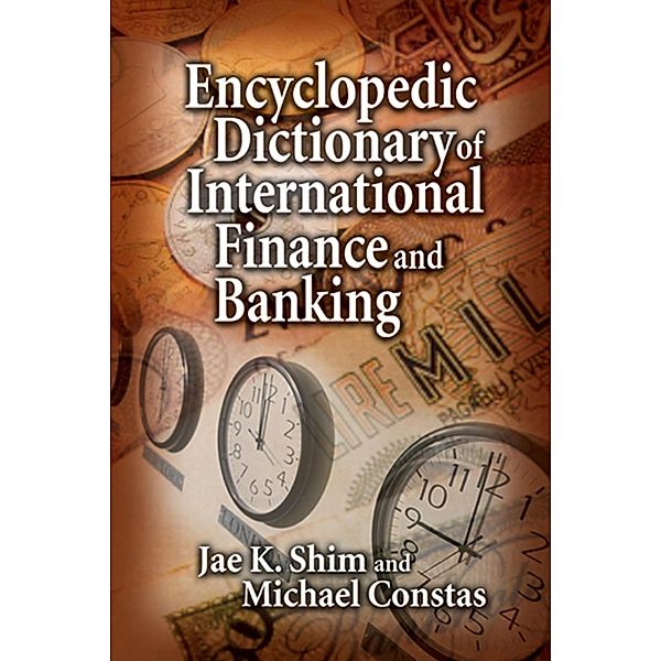 Encyclopedic Dictionary of International Finance and Banking, Jae K. Shim, Michael Constas