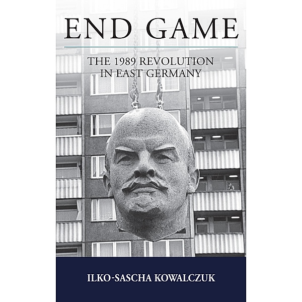 End Game / Studies in German History Bd.26, Ilko-Sascha Kowalczuk