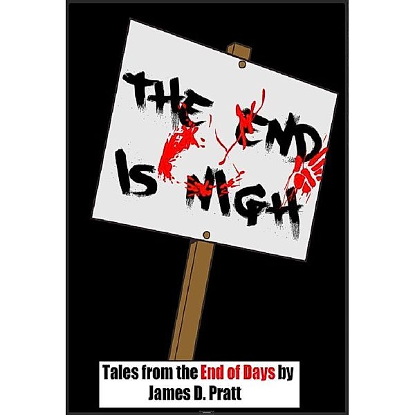 End Is Nigh: Tales from the End of Days / James Pratt, James Pratt