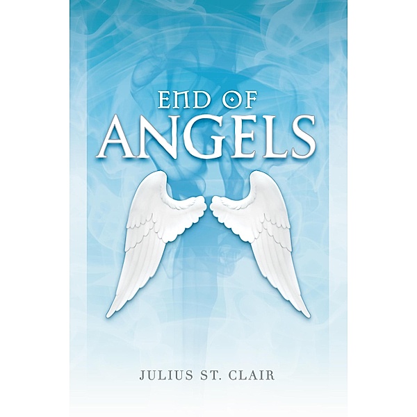 End of Angels (Angelic Testament, #1) / Angelic Testament, Julius St. Clair