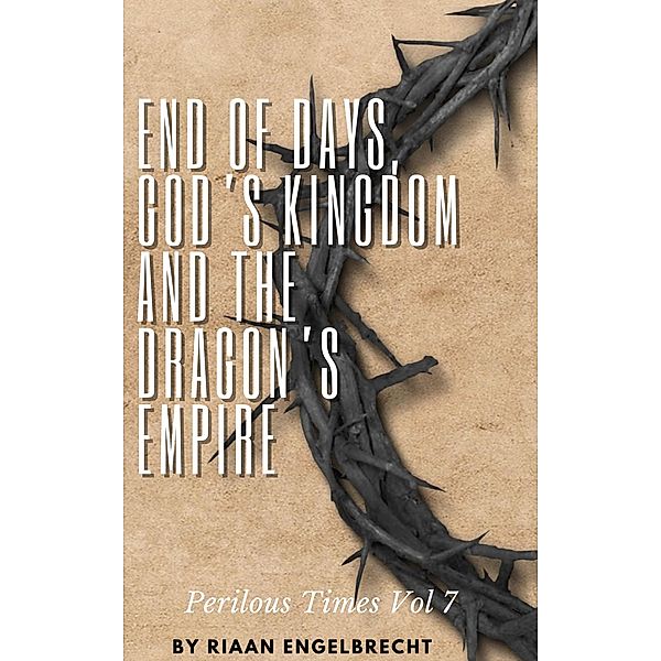 End of Days, God's Kingdom and the Dragon's Empire (Perilous Times, #7) / Perilous Times, Riaan Engelbrecht