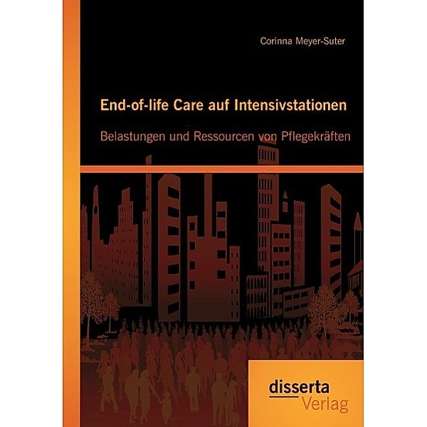 End-of-life Care auf Intensivstationen: Belastungen und Ressourcen von Pflegekräften, Corinna Meyer-Suter