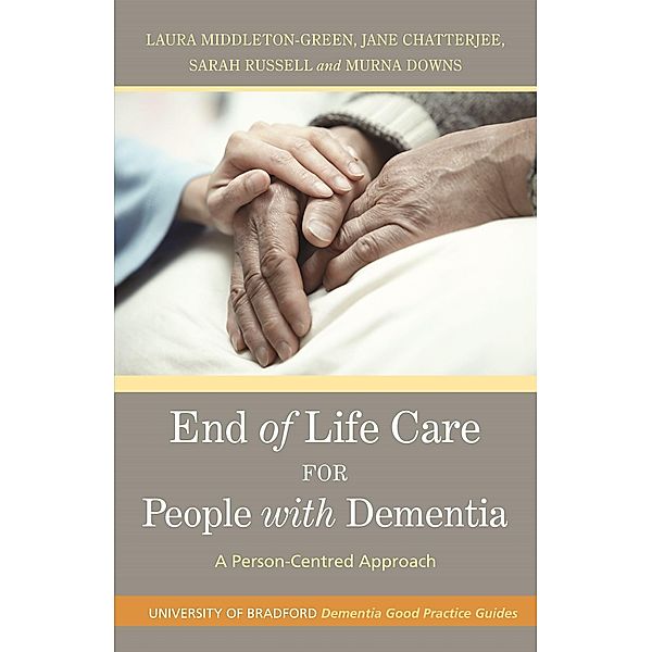 End of Life Care for People with Dementia / University of Bradford Dementia Good Practice Guides, Murna Downs, Laura Middleton-Green, Jane Chatterjee, Sarah Russell