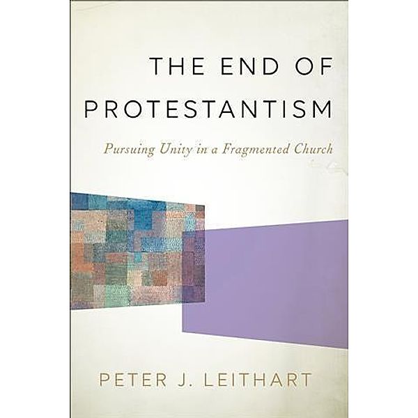 End of Protestantism, Peter J. Leithart