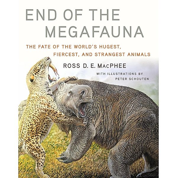 End of the Megafauna: The Fate of the World's Hugest, Fiercest, and Strangest Animals, Ross D E Macphee