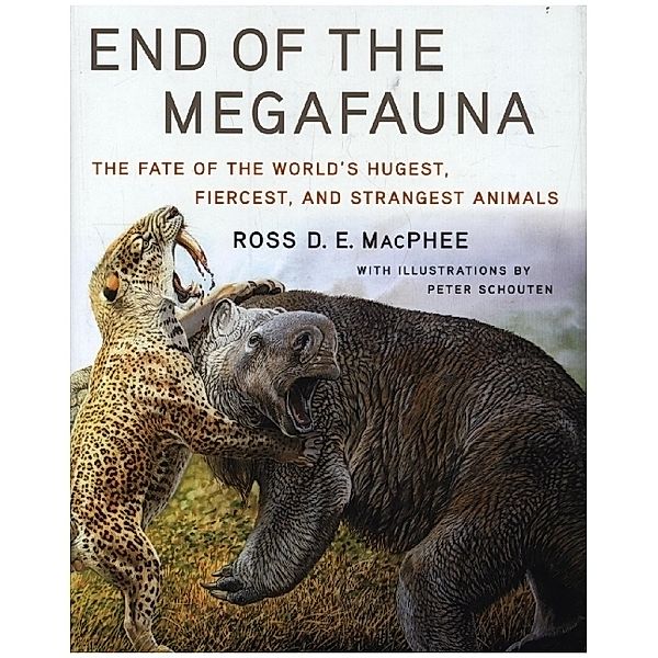 End of the Megafauna - The Fate of the World`s Hugest, Fiercest, and Strangest Animals, Ross D E Macphee, Peter Schouten