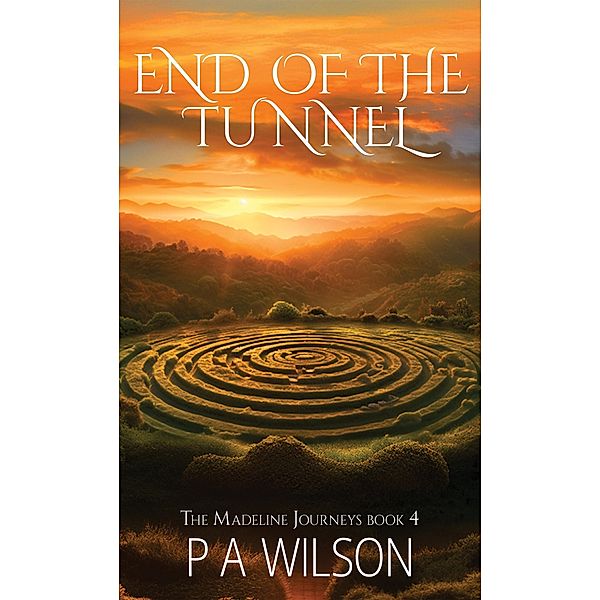 End of the Tunnel (The Madeline Journeys, #4) / The Madeline Journeys, P A Wilson