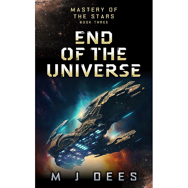 End of the Universe (Mastery of the Stars, #3) / Mastery of the Stars, M J Dees