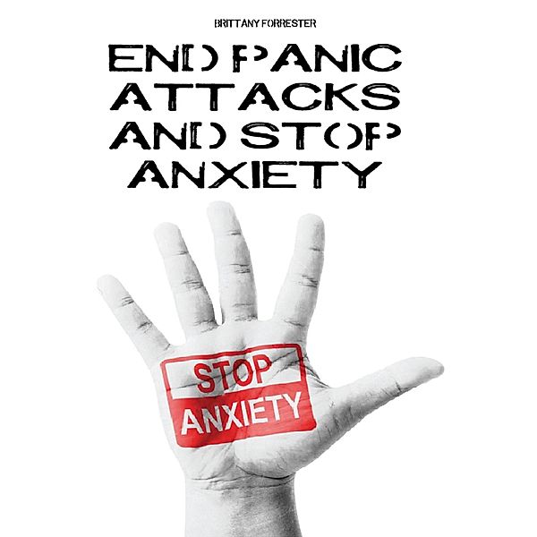 End Panic Attacks  And Stop Anxiety, Brittany Forrester