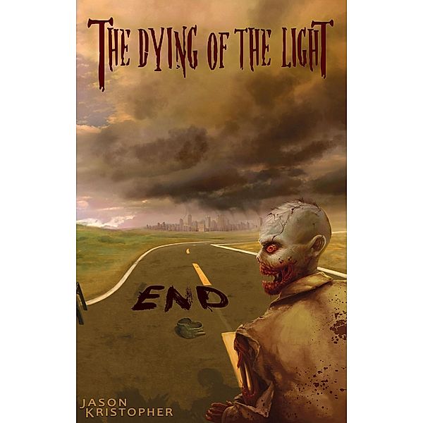 End (The Dying of the Light, #1) / The Dying of the Light, Jason Kristopher