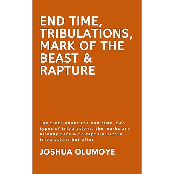 End Time, Tribulations, Mark of The Beast & Rapture, Joshua Olumoye